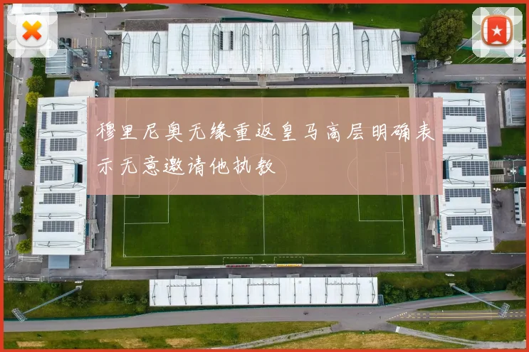 穆里尼奥无缘重返皇马高层明确表示无意邀请他执教