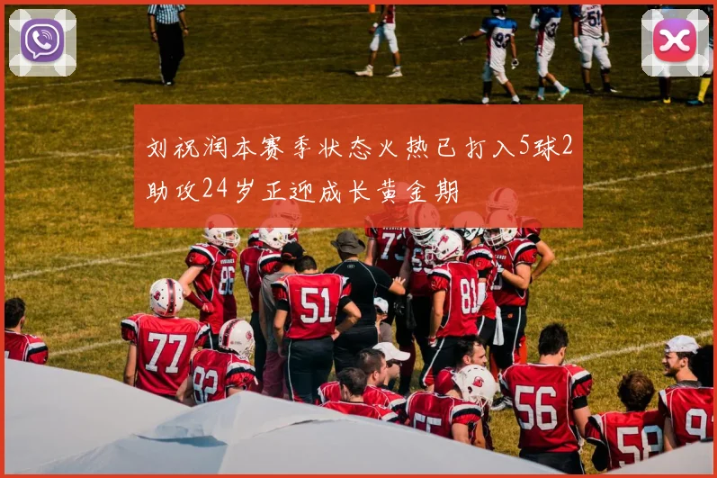 刘祝润本赛季状态火热已打入5球2助攻24岁正迎成长黄金期