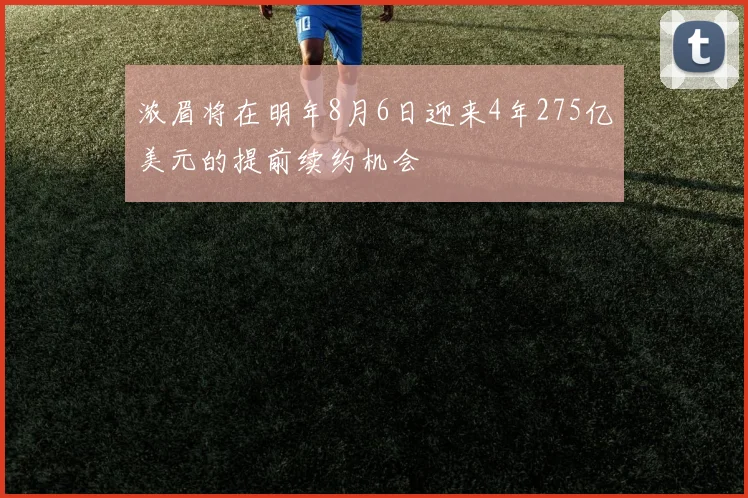浓眉将在明年8月6日迎来4年275亿美元的提前续约机会
